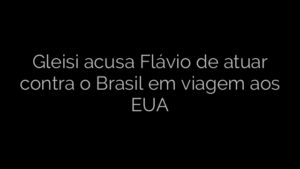 ​Gleisi acusa Flávio de atuar contra o Brasil em viagem aos EUA 